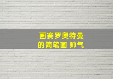 画赛罗奥特曼的简笔画 帅气